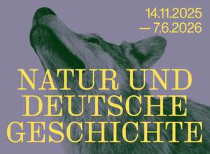 Natur und deutsche Geschichte. Glaube - Biologie - Macht