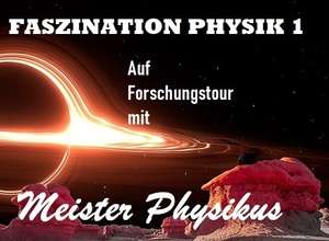 FASZINATION PHYSIK 1-Auf Forschungstour mit MEISTER PHYSIKUS
