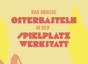 Grosses Osterbasteln in der Spielplatz-Werkstatt